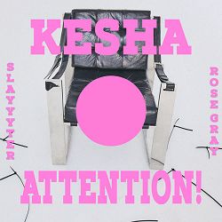 Kesha, Slayyyter, Rose Gray - ATTENTION!