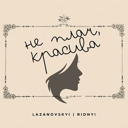 LAZANOVSKYI I RIDNYI - Не плач красива