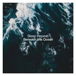 Sleep Repeat - Beneath the Ocean