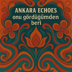 Ankara Echoes - Onu Gördüğümden Beri