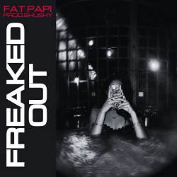 Fat Papi, prodshushy - FREAKED OUT